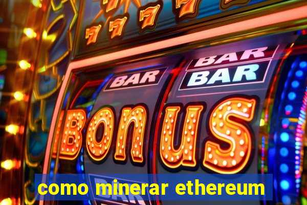 como minerar ethereum